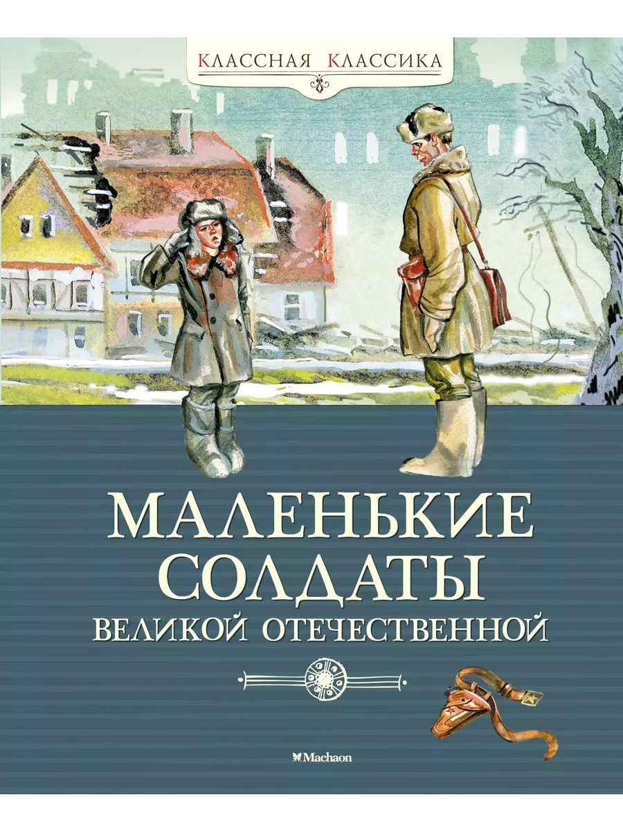 Маленькие солдаты Великой Отечественной Издательство Махаон купить по цене  425 ₽ в интернет-магазине Wildberries | 11740542